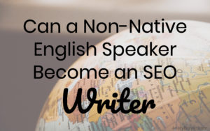 can a non native english speaker become a freelance SEO writer