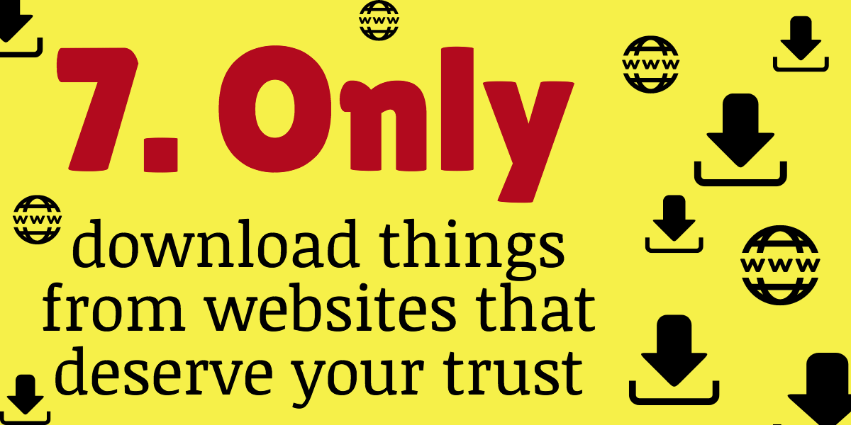 Only download things form websites that deserve your trust to avoid hackers malware adware keyloggers spyware and computer viruses